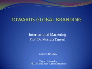 International Marketing
Prof. Dr. Mustafa Tanyeri
Gönenç DALGIÇ
Yaşar University
PhD in Business Administration
 