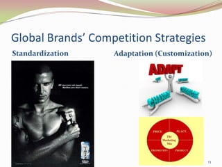 Global Brands’ Competition Strategies
Standardization Adaptation (Customization)
14.05.2013 13
 