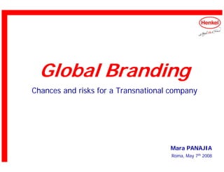 Global Branding
Chances and risks for a Transnational company




                                     Mara PANAJIA
                                      Roma, May 7th 2008
 
