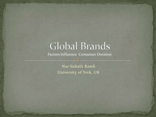 Nur Suhaili Ramli
University of York, UK
Factors Influence Consumer Decision
 