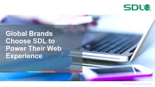 SDL Proprietary and Confidential
Global Brands
Choose SDL to
Power Their Web
Experience
 