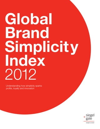 Global
Brand
Simplicity
Index
2012
Understanding how simplicity sparks
profits, loyalty and innovation
 