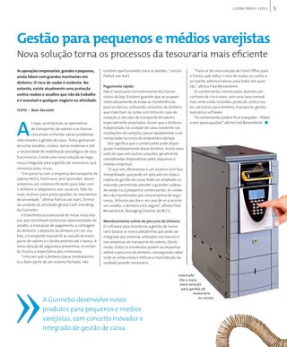 5GLOBAL BRAsIL 2013
Gestão para pequenos e médios varejistas
Nova solução torna os processos da tesouraria mais eficiente
asoperaçõesempresariais,grandesepequenas,
ainda lidam com grandes montantes em
dinheiro. o risco de roubo é evidente. no
entanto, existe atualmente uma proteção
contra roubos e assaltos que não dá trabalho
e é acessível a qualquer negócio ou atividade.
A
s lojas, as empresas, as operadoras
de transportes de valores e os bancos
costumam enfrentar vários problemas
relacionados à gestão de caixa. todos gostariam
de evitar assaltos, roubos, danos materiais e até
a necessidade de reabilitação psicológica de seus
funcionários. Existe uma nova solução de segu-
rança integrada para a gestão de numerário, que
minimiza estes riscos.
“Em parceria com a empresa de transporte de
valores rccs, hartmann and spinnaker, desen-
volvemos um sistema eficiente para lidar com
o dinheiro e adaptamos aos usuários. não há
mais motivos para preocupações ou momentos
de ansiedade,” afirma patrick van aart, diretor
da unidade de atividade global cash handling
da gunnebo.
a transferência tradicional de notas inclui eta-
pas que constituem potenciais oportunidades de
assalto: a transação de pagamento, a contagem
do dinheiro, o depósito do dinheiro em um ma-
lote, o transporte manual té ao veículo de trans-
porte de valores e o deslocamento até o banco. a
nova solução de segurança preventiva, no entan-
to, frustra a expectativa dos criminosos.
“Uma vez que o dinheiro passa imediatamen-
te a fazer parte de um sistema fechado, não
existem oportunidades para os ladrões,” conclui
patrick van aart.
Pagamento rápido
não é necessário o envolvimento dos funcio-
nários da loja. Existem guardas que se ocupam
meticulosamente de todas as transferências
para os bancos, utilizando cartuchos de dinheiro
que mancham as notas com tinta em caso de
violação, e veículos de transporte de valores
especialmente projetados. assim que o dinheiro
é depositado na unidade de caixa existente nas
instalações do varejista, passa rapidamente a ser
computada na conta do proprietário da loja.
isto significa que o comerciante pode dispor
quase imediatamente desse dinheiro, muito mais
cedo do que com outras soluções, geralmente
consideradas dispendiosas pelas pequenas e
médias empresas.
“o que nós oferecemos é um sistema com boa
rentabilidade, que pode ser aplicado em toda a
cadeia da gestão de caixa. pode ser ampliado ou
reduzido, permitindo atender a grandes cadeias
de varejo ou a pequenos comerciantes. as unida-
des são monitoradas por uma empresa de segu-
rança, 24 horas por dia e, no caso de vir a ocorrer
um assalto, o dinheiro está seguro”, afirma fred
rensenbrink, managing director da rccs.
monitoramento online do percurso do dinheiro
o software para monitorar a gestão de nume-
rário baseia-se numa plataforma que pode ser
integrada aos sistemas utilizados nos bancos e
nas empresas de transporte de valores. deste
modo, todos os envolvidos podem acompanhar
online o percurso do dinheiro, conseguindo saber
onde as notas estão e efetuar a manutenção da
unidade quando necessário.
“trata-se de uma solução de front office para
o futuro, que reduz o risco de roubo, os custos e
as tarefas administrativas para todos em ques-
tão,” afirma fred rensenbrink.
os comerciantes interessados assinam um
contrato de cinco anos, com uma taxa mensal
fixa, onde estão incluídos: proteção contra rou-
bo, cartuchos para dinheiro, transporte, gestão
bancária e software.
“os comerciantes podem ficar tranquilos – felizes
e sem preocupações!” afirma fred rensenbrink. ■
TeXTo i Mats ekendahl
A Gunnebo desenvolve novos
produtos para pequenos e médios
varejistas, com conceito inovador e
integrado de gestão de caixa.
intelisafentelisafe
lite a maislite a mais
nova soluçãonova solução
para gestão depara gestão de
numerário
no varejo.
 