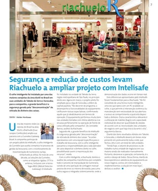 7GLOBAL BRAsIL 2013
O cofre inteligente foi instalado por uma das
maiores varejistas da área têxtil no Brasil em
suas unidades de Taboão da Serra e Sorocaba;
para a companhia, o grande benefício é a
segurança gerada pela “desconcentração” da
retirada de dinheiro dos caixas.
U
ma das maiores redes va-
rejistas do Brasil na área
têxtil, a Riachuelo (Gua-
rarapes Confecções) amplia sua
parceria com a Gunnebo Gateway
Brasil. A companhia participa de
um projeto piloto do Intelisafe, o cofre inteligente
da Gunnebo que auxilia a empresa no processo de
gestão da tesouraria, com o monitoramento da
movimentação de numerários na loja.
A Riachuelo já utiliza, há mais de uma
década, as soluções da Gunnebo,
como as etiquetas rígidas, CFTV e
antenas, inclusive com a tecno-
logia MDG (Metal Detector
Gateway). O Intelisafe
foi instalado na unidade de Taboão da Serra,
região metropolitana de São Paulo, no princípio
deste ano. Agora em março, o projeto piloto foi
ampliado para a loja de Sorocaba, a 60km da
capital paulista. “No decorrer do programa, o
desempenho e funcionalidades do equipamento
ratificaram nossas expectativas, confirmando
aquilo que já idealizávamos em termos de
operação. O equipamento performou muito bem
nas unidades testadas com ótima aderência e se
encaixa perfeitamente na operação de frente de
caixa utilizado pela companhia”, diz Lenivaldo
Barros, auditor da Riachuelo.
Segundo ele, o grande benefício do Intelisafe
é a segurança gerada pela “desconcentração”
da retirada de dinheiro dos caixas. “Se antes
operávamos com uma equipe específica para o
trabalho de tesouraria, com o cofre inteligente
passamos a responsabilidade para cada operador
de caixa depositar o dinheiro direto no cofre,
possibilitando assim a maximização dos
recursos”, revela.
Com o cofre inteligente, a Riachuelo, lembra o
auditor da companhia, transformou por completo
todo o conceito de manipulação do numerário,
saindo de uma operação de contagem manual
passiva de erros ou mesmo de evasão, para uma
outra segura e integrada sistemicamente, onde a
demonstração dos dados ocorre em tempo real.
Dois diferenciais apresentados pelo Intelisafe
foram fundamentais para a Riachuelo. “Ele foi
concebido de uma forma muito inteligente,
uma vez que opera com um PC acoplado ao
cofre, o que permite a intervenção sistêmica ou
manutenção sem necessidade de sua abertura
e acesso ao compartimento a qual está deposi-
tado o dinheiro. Outra característica relevante é
a utilização de malotes (bag’s) com capacidade
individual de absorver quantidade de cédulas
de acordo com as necessidades das unidades
de negócio sem que haja troca durante o dia”,
argumenta Barros.
Diante dos bons resultados obtidos em Taboão
e Sorocaba, o Intelisafe deverá, em breve, estar
presente em praticamente toda a rede, que
fechou 2012 com um total de 169 unidades.
“Ainda hoje, o volume de processos ou de
trabalho numa unidade de negócios em sua
maioria ainda são realizados manualmente.
Portanto, desonerar a operação, certamente, é o
sonho e desejo de todos. Dessa forma, diante da
boa experiência e aderência do equipamento ao
nosso negócio, somos sim estimulados a
implementarmos a solução em mais lojas”,
destaca o auditor. ■
TEXTO I Helder Horikawa
Segurança e redução de custos levam
Riachuelo a ampliar projeto com Intelisafe
 