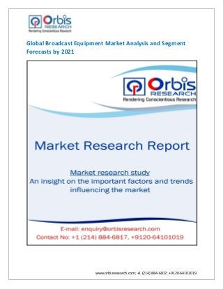 www.orbisresearch.com; +1 (214) 884-6817; +9120-64101019
Global Broadcast Equipment Market Analysis and Segment
Forecasts by 2021
 