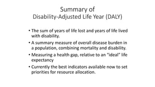 Summary of
Disability-Adjusted Life Year (DALY)
• The sum of years of life lost and years of life lived
with disability.
•...