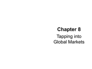 Chapter 8
Tapping into
Global Markets
 