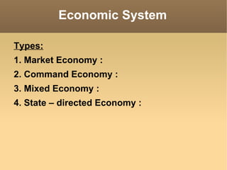 Economic System Types:   1. Market Economy : 2. Command Economy : 3. Mixed Economy : 4. State – directed Economy : 