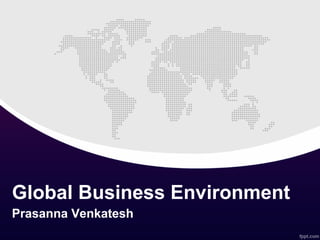 Global Business Environment
Prasanna Venkatesh
 