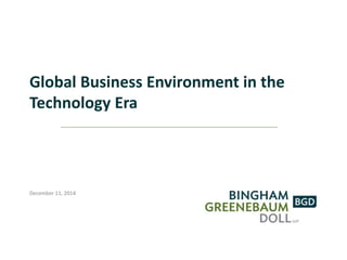 Global Business Environment in the 
Technology Era 
December 11, 2014 
www.bgdlegal.com 
 