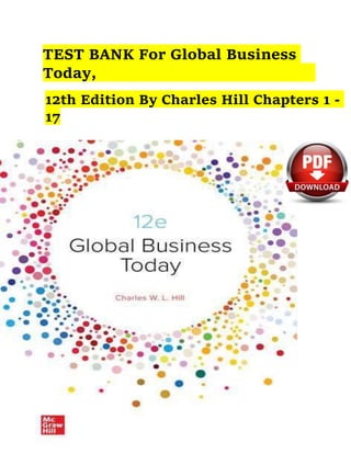 TEST BANK For Global Business
Today,
12th Edition By Charles Hill Chapters 1 -
17
 