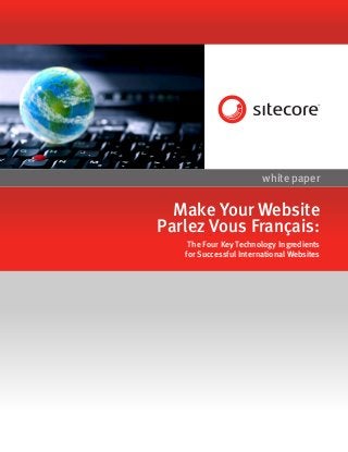 white paper

  Make Your Website
Parlez Vous Français:
    The Four Key Technology Ingredients
   for Successful International Websites
 