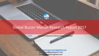 Global Buzzer Market Research Report 2017
QYResearch10 Years Professional Market Report Publisher
Website: www.qyresearchglobal.com
Email: luna@qyresearch.com
luna@qyresearchglobal.com
 