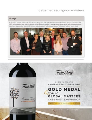 cabernet sauvignon masters
(L-R): Patrick Schmitt, editor of the drinks business, Hugo Rose MW of the Wine Investment Association, Vanessa Cinti of Cut at 45
Park Lane, Sebastian Payne MW of The Wine Society, Rebecca Palmer of Corney & Barrow, Mark Savage MW of Savage Selection,
Lucy Shaw, deputy editor of the drinks business, Justin Knock MW of Encirc and Demetri Walters MW of Berry Bros & Rudd.
The judges
50-57 Cab Sav masters CYgs_Layout 1 27/06/2014 16:08 Page 57
 
