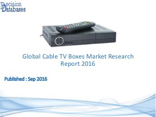Global Cable TV Boxes Market Research
Report 2016
Published : Sep 2016
 