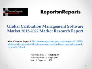 Global Calibration Management Software
Market 2012-2022 Market Research Report
Published By -> HeyReport
Published on -> Sept 2017
No. of Pages -> 130
View Complete Report @ http://www.reportsnreports.com/reports/1194711-
global-and-regional-calibration-management-software-market-research-
report-2017.html
 