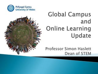 Global CampusandOnline LearningUpdateProfessor Simon HaslettDean of STEM 