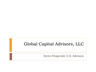 Global Capital Advisors, LLC
Kevin Fitzgerald, U.S. Advisors
 
