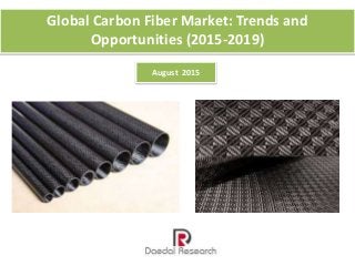 Global Carbon Fiber Market: Trends and
Opportunities (2015-2019)
August 2015
 