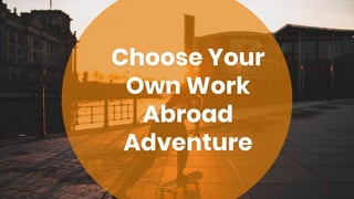 Choose Your
Own Work
Abroad
Adventure
 