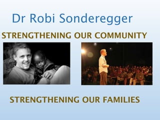 Dr Robi Sonderegger
STRENGTHENING OUR COMMUNITY
STRENGTHENING OUR FAMILIES
 