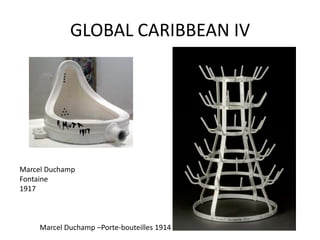 GLOBAL CARIBBEAN IV
Marcel Duchamp
Fontaine
1917
Marcel Duchamp –Porte-bouteilles 1914
 