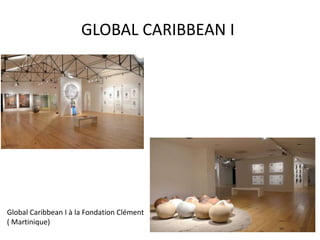 GLOBAL CARIBBEAN I
Global Caribbean I à la Fondation Clément
( Martinique)
 
