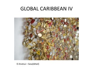 GLOBAL CARIBBEAN IV
El Anatsui – Sasa(détail)
 