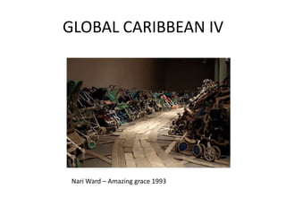 GLOBAL CARIBBEAN IV
Nari Ward – Amazing grace 1993
 