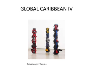 GLOBAL CARIBBEAN IV
Brian Jungen Totems
 