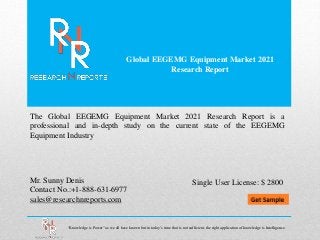 Global EEGEMG Equipment Market 2021
Research Report
Mr. Sunny Denis
Contact No.:+1-888-631-6977
sales@researchnreports.com
The Global EEGEMG Equipment Market 2021 Research Report is a
professional and in-depth study on the current state of the EEGEMG
Equipment Industry
“Knowledge is Power” as we all have known but in today’s time that is not sufficient, the right application of knowledge is Intelligence.
Single User License: $ 2800
 