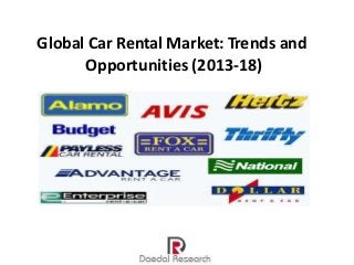 Global Car Rental Market: Trends and
Opportunities (2013-18)

 