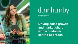 Driving sales growth
and market share
with a customer
centric approach
Live webinar
 
