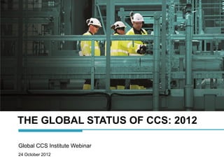 THE GLOBAL STATUS OF CCS: 2012

Global CCS Institute Webinar
24 October 2012
 