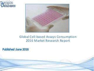 Published :June 2016
Global Cell-based Assays Consumption
2016 Market Research Report
 
