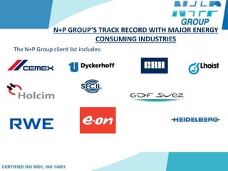 N+P GROUP’S TRACK RECORD WITH MAJOR ENERGY
CONSUMING INDUSTRIES
The N+P Group client list includes:
 