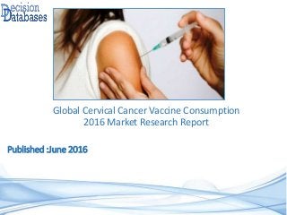 Published :June 2016
Global Cervical Cancer Vaccine Consumption
2016 Market Research Report
 
