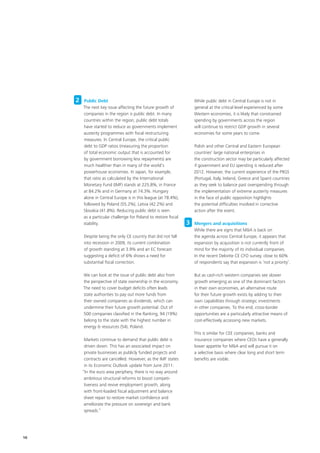 2   Public Debt                                                  While public debt in Central Europe is not in
         The next key issue affecting the future growth of            general at the critical level experienced by some
         companies in the region is public debt. In many              Western economies, it is likely that constrained
         countries within the region, public debt totals              spending by governments across the region
         have started to reduce as governments implement              will continue to restrict GDP growth in several
         austerity programmes with fiscal restructuring               economies for some years to come.
         measures. In Central Europe, the critical public
         debt to GDP ratios (measuring the proportion                 Polish and other Central and Eastern European
         of total economic output that is accounted for               countries’ large national enterprises in
         by government borrowing less repayments) are                 the construction sector may be particularly affected
         much healthier than in many of the world’s                   if government and EU spending is reduced after
         powerhouse economies. In Japan, for example,                 2012. However, the current experience of the PIIGS
         that ratio as calculated by the International                (Portugal, Italy, Ireland, Greece and Spain) countries
         Monetary Fund (IMF) stands at 225.8%, in France              as they seek to balance past overspending through
         at 84.2% and in Germany at 74.3%. Hungary                    the implementation of extreme austerity measures
         alone in Central Europe is in this league (at 78.4%),        in the face of public opposition highlights
         followed by Poland (55.2%), Latvia (42.2%) and               the potential difficulties involved in corrective
         Slovakia (41.8%). Reducing public debt is seen               action after the event.
         as a particular challenge for Poland to restore fiscal
         stability.                                               3   Mergers and acquisitions
                                                                      While there are signs that M&A is back on
         Despite being the only CE country that did not fall          the agenda across Central Europe, it appears that
         into recession in 2009, its current combination              expansion by acquisition is not currently front of
         of growth standing at 3.9% and an EC forecast                mind for the majority of its individual companies.
         suggesting a deficit of 6% shows a need for                  In the recent Deloitte CE CFO survey, close to 60%
         substantial fiscal correction.                               of respondents say that expansion is ‘not a priority’.

         We can look at the issue of public debt also from            But as cash-rich western companies see slower
         the perspective of state ownership in the economy.           growth emerging as one of the dominant factors
         The need to cover budget deficits often leads                in their own economies, an alternative route
         state authorities to pay out more funds from                 for their future growth exists by adding to their
         their owned companies as dividends, which can                own capabilities through strategic investments
         undermine their future growth potential. Out of              in other companies. To this end, cross-border
         500 companies classified in the Ranking, 94 (19%)            opportunities are a particularly attractive means of
         belong to the state with the highest number in               cost-effectively accessing new markets.
         energy & resources (54), Poland.
                                                                      This is similar for CEE companies, banks and
          Markets continue to demand that public debt is              insurance companies where CEOs have a generally
          driven down. This has an associated impact on               lower appetite for M&A and will pursue it on
          private businesses as publicly funded projects and          a selective basis where clear long and short term
          contracts are cancelled. However, as the IMF states         benefits are visible.
          in its Economic Outlook update from June 2011:
         “In the euro area periphery, there is no way around
          ambitious structural reforms to boost competi-
          tiveness and revive employment growth, along
          with front-loaded fiscal adjustment and balance
          sheet repair to restore market confidence and
          ameliorate the pressure on sovereign and bank
          spreads.”




16
 