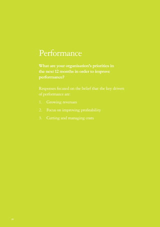 Performance
     What are your organisation’s priorities in
     the next 12 months in order to improve
     performance?

     Responses focused on the belief that the key drivers
     of performance are:
     1. Growing revenues
     2. Focus on improving profitability
     3. Cutting and managing costs




22
 