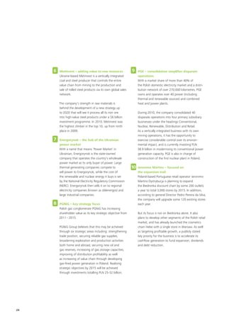 6   Metinvest – adding value to raw resources                9    PGE – consolidation simplifies disparate
         Ukraine-based Metinvest is a vertically integrated            operations
         coal and steel producer that controls the entire              With a market share of more than 40% of
         value chain from mining to the production and                 the Polish domestic electricity market and a distri-
         sale of rolled steel products via its own global sales        bution network of over 270,000 kilometres, PGE
         network.                                                      owns and operates over 40 power (including
                                                                       thermal and renewable sources) and combined
         The company’s strength in raw materials is                    heat and power plants.
         behind the development of a new strategy up
         to 2020 that will see it process all its iron ore             During 2010, the company consolidated 40
         into high-value steel products under a $6 billion             disparate operations into four primary subsidiary
         investment programme. In 2010, Metinvest was                  businesses under the headings Conventional,
         the highest climber in the top 10, up from ninth              Nuclear, Renewable, Distribution and Retail.
         place in 2009.                                                As a vertically integrated business with its own
                                                                       mining operations, it has the opportunity to
     7   Energorynok – the hub of the Ukrainian                        exercise considerable control over its environ-
         power market                                                  mental impact, and is currently investing PLN
         With a name that means ‘Power Market’ in                      38.9 billion in modernising its conventional power
         Ukrainian, Energorynok is the state-owned                     generation capacity. PGE is also in charge of
         company that operates the country’s wholesale                 construction of the first nuclear plant in Poland.
         power market as its only buyer of power. Large
         thermal generating companies compete to                  10   Jeronimo Martins – focused on
         sell power to Energorynok, while the cost of                  the expansion trail
         the renewable and nuclear energy it buys is set               Poland-based Portuguese retail operator Jeronimo
         by the National Electricity Regulatory Commission             Martins Dystrybucja is planning to expand
         (NERC). Energorynok then sells it on to regional              the Biedronka discount chain by some 200 outlets
         electricity companies (known as oblenergos) and               a year to total 3,000 stores by 2015. In addition,
         large industrial companies.                                   according to general Director Pedro Pereira da Silva,
                                                                       the company will upgrade some 120 existing stores
     8   PGNiG – key strategy focus                                    each year.
         Polish gas conglomerate PGNiG has increasing
         shareholder value as its key strategic objective from         But its focus is not on Biedronka alone. It also
         2011 - 2015.                                                  plans to develop other segments of the Polish retail
                                                                       market, and has already launched the cosmetics
         PGNiG Group believes that this may be achieved                chain Hebe with a single store in Warsaw. As well
         through six strategic areas including: strengthening          as targeting profitable growth, a publicly stated
         trade position, securing reliable gas supplies,               key priority for the business is to accelerate its
         broadening exploration and production activities              cashflow generation to fund expansion, dividends
         both home and abroad, securing new oil and                    and debt reduction.
         gas reserves, increasing of gas storage capacities,
         improving of distribution profitability as well
         as increasing of value chain through developing
         gas-fired power generation in Poland. Realising
         strategic objectives by 2015 will be achieved
         through investments totalling PLN 25-32 billion.




24
 