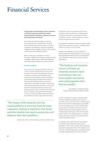 Financial Services


                    “Using people and technology to drive innovation            Furthermore, there is no guarantee that business
                     is the key to growing revenues for Central                 confidence will rise anytime soon. Stalling growth
                     Europe’s financial institutions. Otherwise revenues        in Germany and France is coinciding with a fall in
                     and market share will shrink.”                             confidence in the UK , while uncertainties continue
                                                                                over the long-term future of the EU.
                    Some three years after the collapse of Lehman
                    Bros, organisations in Central Europe’s Financial           The importance of Western Europe as an export market
                    Services industry (FSI) continue to face a number of        means that any decline in growth or confidence there
                    competitive, technological, cultural and regulatory         will have an impact on CE as a whole.
                    challenges as they struggle to move on from a period
                    of slow growth and depressed markets.                       Adding to the challenges is the fact that the CE
                                                                                banking industry is heavily polarised in many countries,
                     Recent “stress tests” undertaken on some of                being typically dominated by three to five large banks
                     the region’s biggest financial players suggest that they   with a second tier made up of a number of smaller
                     are largely in good shape to meet these challenges,        organisations.
                     with the liquidity and capital they need to prosper.

                    Threats to growth                                           “The banking and insurance
                    That is not to say, however, that all FSI institutions
                                                                                sectors in Croatia are
                    in all CE countries will still be here in five or even      relatively saturated. Such
                    two years’ time, due to the potential for takeovers
                    of domestic or foreign assets by larger foreign-            environment does not
                    owned institutions, leading to sector consolidation
                    as the leading players strengthen their positions.
                                                                                favor smaller institutions
                    Trends are also underway that may see certain               and could jeopardize their
                    organisations opt to leave the region. These include
                    a low interest rate environment that for some years
                                                                                business models.”
                    has been pushing down banking revenues and
                                                                                                  Ivan Fabijanćić, Assistant Director,
                    limiting growth in certain countries’ financial services
                                                                                        Financial Advisory Services, Deloitte Croatia
                    sectors. In addition, the typical Central European
                    consumer remains financially stressed and without
                    the confidence to take on any further borrowing.
                                                                                In some “overbanked” markets, including Croatia,
                                                                                the Czech Republic and Slovakia, this structure is
                                                                                a primary cause of saturation which is already making
“The impact of the financial crisis has                                         the business model for smaller players questionable.
caused problems in servicing loans for many                                     This may ultimately cause a number of the foreign
                                                                                groups that own members of that second tier to
companies, making it imperative that banks                                      consider selling their central European assets and
and other lenders now need to restructure and                                   withdrawing from the region. After all, why should
                                                                                they be content with a lowly ranking in a compara-
refinance their debt portfolios.”                                               tively small country where the loans and insurance
                                                                                markets are already mature?
         Nada Suđić, Partner, Business Advisory Services, Deloitte Serbia
                                                                                This will also create opportunities for new entrants
                                                                                or companies on the expansion trail to acquire
                                                                                businesses in these markets. Indeed, there is significant
                                                                                potential for organisations from other industries, such
                                                                                as the telco and brokerage sectors, to enter the market
                                                                                to provide mobile banking and insurance solutions.


32
 