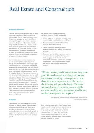 Real Estate and Construction


Post-recession sentiment

The single word ‘recovery’ hardly describes the varied,      Key business drivers of real estate market in
multi-tiered process taking place throughout CE              the Central Europe for the next few years are:
economies and their real estate markets. If anything,
                                                             • Existing surplus on the real estate market, in several
the post-crisis landscape has seen an even further
                                                               cities this surplus would be balanced next 2-4 years
widening of the gap between different countries
and regions, the primary and secondary markets,              • Post-recession trauma of potential customers,
along with differences between public and private              mainly on the residential market
sector real estate opportunities. Though investors
                                                             • Chronic cost-cutting approach of tenants,
and developers are turning their sights to CE again
                                                               expansion strategies were replaced with stabilizing
the combination of risk-aversion and a premium
                                                               strategies
on quality has put the focus on well-located, prime
properties in the region’s most stable markets such          • Developers have found that creativity, innovation
as Poland and the Czech Republic.                              and green initiatives would help them to survive
                                                               today ice-age on the R/E markets, new R/E
Business and consumer confidence are also key                  development formats and schemes have appeared
to recovery reaching full speed. Having passed                 on the market. Speculative development strategy
through their retrenchment and cost-cutting stages             was replaced with sustainable development
companies active in CE are beginning to implement              strategy
more measured growth strategies than those pursued
before the crisis. This is vital for a commercial property
sector that has vastly improved throughout most of
CE in the last 12 months. The return of investment in
                                                             “We see creativity and innovation as a long term
core CE markets has been a welcome sign, but is still        goal. We study trends and changes in society,
accompanied by a shortage of new development that
is not expected to pick up significantly until 2012.         for instance electricity consumption, because
Consumers’ willingness to spend is a necessary step
in the recovery of the still struggling CE residential
                                                             those trends are important to predict where
market. Although residential markets differ across CE        the industry will go in the future. Therefore
even the best positioned markets are not expected to
return to growth until the end of 2012 at the earliest.
                                                             we have developed expertise in some highly
Public sector construction is similarly stalled until        exclusive markets such as marinas, wind farms,
better economic conditions will allow greater
government spending.                                         nuclear power plants and airports.”
                                                                              Peter Maronna, Deputy Chairman of the Executive Board and CFO,
Real Estate                                                                                                          Hochtief, Czech Republic


The imbalanced state of recovery across countries
has made the ability to adapt to changing market             Other niche real estate markets that offer opportunity
conditions more crucial than ever for companies              include those for nursing homes and student housing.
aiming to ride out present uncertainties and be              While western markets have seen a lot of activity
positioned to catch the next wave. No longer able to         in these niche sectors in recent years they remain
rely on ever-rising prices, companies need to be more        underdeveloped in CE and so offer considerable
creative in development opportunities for profit and         opportunity for companies looking for areas of
growth.                                                      growth. But it will take some time to adapt customers`
                                                             habits on these new R/E formats.




                                                                                                              Central Europe TOP 500 2011   59
 