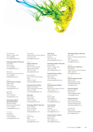 Tamás Horváth                         Linas Galvelė                            Public Sector                          Technology, Media & Telecomm.
Partner in Charge, Audit              Assistant Director, Financial Advisory   George Mucibabici                      Ivan Lužica
+36 1 428 6852                        +370 5 255 30 22                         Chairman                               Partner, Consulting & Enterprise Risk
thorvath@deloittece.com               lgalvele@deloittece.com                  +40 21 2075 255                        Services
                                                                               gmucibabici@deloittece.com             +421 2 582 49 266
Technology, Media & Telecomm.         Poland                                                                          iluzica@deloittece.com
Kornél Bodor                          Energy & Resources                       Technology, Media & Telecomm.
Partner, Audit                        Wojciech Hann                            Ahmed Hassan                           Slovenia
+36 1 428 6866                        Partner, Financial Advisory,             Partner in Charge, Audit               Life Sciences & Health Care
kbodor@deloittece.com                 Regional industry leader                 +40 21 2075 260                        Janez Škrubej
                                      +48 22 5110 026                          ahhassan@deloittece.com                Assistant Director, Financial Advisory
Péter Szép                            whann@deloittece.com                                                            +386 1 307 28 11
Partner, Business Advisory Services                                            Financial Services Industry            jskrubej@deloittece.com
+36 1 428 6967                        Piotr Sokołowski                         Andrei Burz-Pinzaru
pszep@deloittece.com                  Partner, Audit, Country industry         Partner, Legal                         Ukraine
                                      leader                                   +40 21 2075 205                        Clients & Industries Leader
Latvia                                +48 22 5110 054                          aburzpinzaru@deloittece.com            Vladimir Vakht
Financial Services Industry           psokolowski@deloittece.com                                                      Managing Partner, Audit
Roberts Stugis                                                                 Serbia                                 +380 444 909 000 x2687
Partner, Audit                        Financial Services Industry              Financial Services Industry            vvakht@deloitte.ua
+371 6 70704100                       Zbigniew Szczerbetka                     Nada Suđić
rstugis@deloittece.com                Partner, Enterprise Risk Services        Partner, Business Advisory Services    Consumer Business
                                      +48 22 5110 799                          +381 11 3812 113                       Mykhaylo Melnyk
Igor Rodin                            zszczerbetka@deloittece.com              nsudjic@deloittece.com                 Partner, Audit
Partner, Tax                                                                                                          +380 444 909 000 x8601
+371 6 7074100                        Real Estate                              Slovakia                               mmelnyk@deloitte.ua
irodin@deloittece.com                 Maciej Krasoń                            Marián Hudák
                                      Partner, Audit                           Country leader                         Energy & Resources
Technology, Media &                   +48 22 5110 360                          +421 2 582 49 211                      Artur Ohadzhanyan
Telecommunications                    mkrason@deloittece.com                   mhudak@deloittece.com                  Partner, Financial Advisory
Raimonds Kulbergs                                                                                                     +380 444 909 000 x3618
Director, Consulting Services         Technology, Media & Telecomm.            Cross industries                       aohadzhanyan@deloitte.ua
+371 6 7074100                        Dariusz Nachyla                          Vladimír Masár
rkulbergs@deloittece.com              Partner, Consulting                      Chairman                               Justin Bancroft
                                      +48 22 5110 631                          +421 2 582 49 133                      Partner, Audit
Lithuania                             dnachyla@deloittece.com                  vmasar@deloittece.com                  +380 444 909 000 x8660
Tim Mahon                                                                                                             jbancroft@deloitte.ua
Country leader                        Romania                                  Financial Services Industry
+370 5 255 30 02                      Maksim Caslli                            Zuzana Letková
tmahon@deloittece.com                 OMP                                      Partner, Audit
                                      +40 21 2075 217                          +421 2 582 49 210
                                      mcaslli@deloittece.com                   zletkova@deloittece.com



                                                                                                                     Central Europe TOP 500 2011          73
 