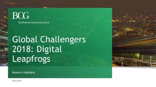 MAY 2018
Research Highlights
Global Challengers
2018: Digital
Leapfrogs
 