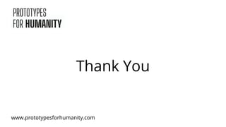 Thank You
www.prototypesforhumanity.com
 