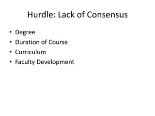 • Degree
• Duration of Course
• Curriculum
• Faculty Development
Hurdle: Lack of Consensus
 