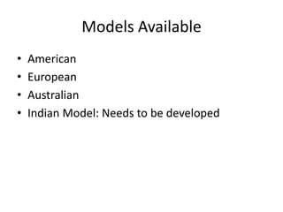 • American
• European
• Australian
• Indian Model: Needs to be developed
Models Available
 