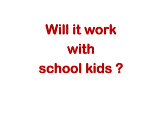Will it work
with
school kids ?
 