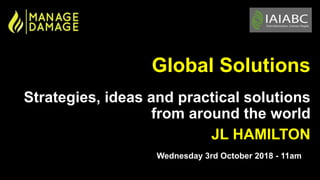 Global Solutions
Strategies, ideas and practical solutions
from around the world
JL HAMILTON
Wednesday 3rd October 2018 - 11am
 