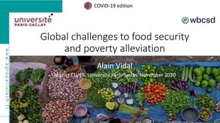 www.agroparistech.fr
Global challenges to food security
and poverty alleviation
Alain Vidal
Master CLUES, Université Paris-Saclay, November 2020
COVID-19 edition
 